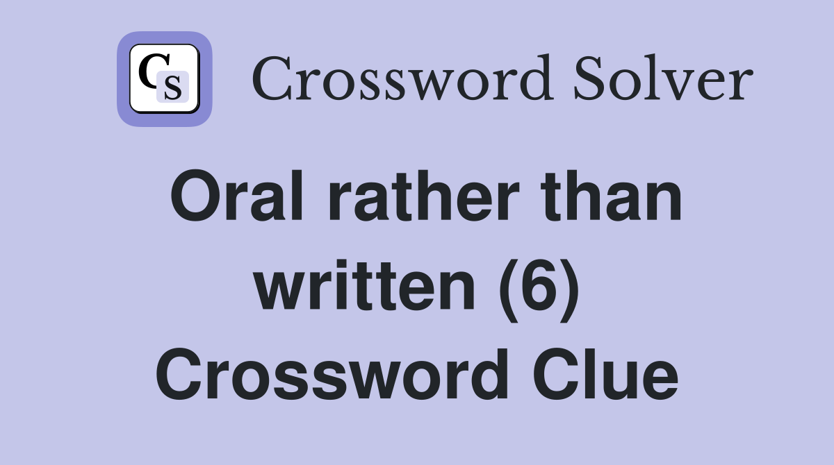 Oral rather than written (6) Crossword Clue Answers Crossword Solver